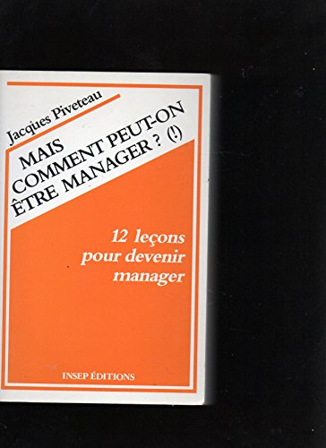 mais comment peut-on être manager? ! : 12 leçons pour devenir manager (pratiques en question)