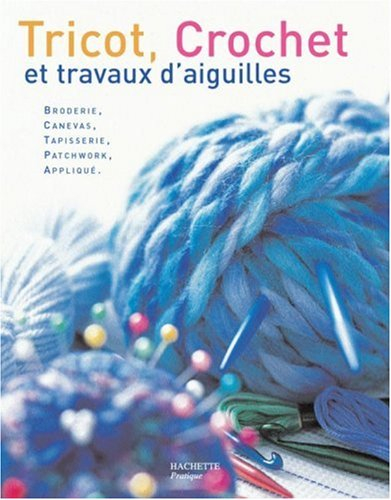 Tricot, crochet et travaux d'aiguilles : broderie, tapisserie, patchwork, tapis, matelassage...