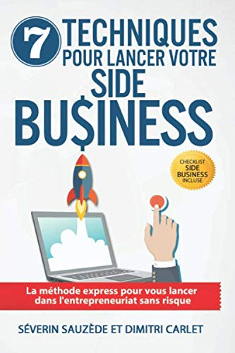 7 Techniques pour Lancer votre Side Business: La méthode express pour vous lancer dans l’entrepreneu