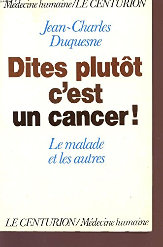 Dites plutôt c'est un cancer ! : le malade et les autres