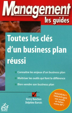Toutes les clés d'un business plan réussi : connaître les enjeux d'un business plan, maîtriser les o