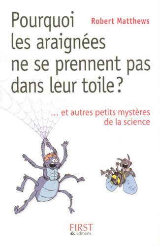 Pourquoi les araignées ne se prennent pas dans leur toile ? : et autres petits mystères de la scienc