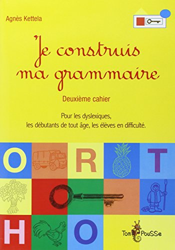 Je construis ma grammaire : deuxième cahier : pour les dyslexique, les débutants de tout âge et les 