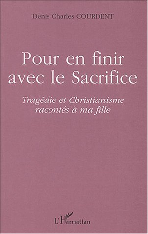 Pour en finir avec le sacrifice : tragédie et christianisme racontés à ma fille