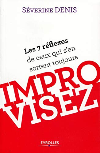 Improvisez : les 7 réflexes de ceux qui s'en sortent toujours