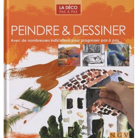 Peindre & dessiner : avec de nombreuses indications pour progresser pas à pas