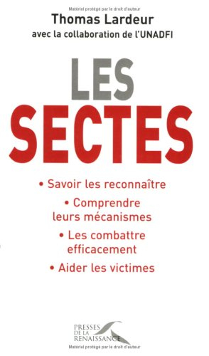 Les sectes : savoir les reconnaître, comprendre leurs mécanismes, les combattre efficacement, aider 