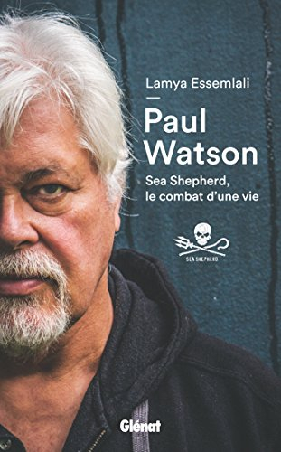 Paul Watson : Sea Shepherd, le combat d'une vie