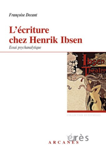 L'écriture chez Henrik Ibsen : accueil du réel et problématique paternelle, essai psychanalytique
