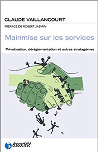 Mainmise sur les services. Privatisation, déréglementation et autres stratagèmes