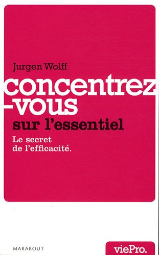 Concentrez-vous sur l'essentiel ! : le secret de l'efficacité