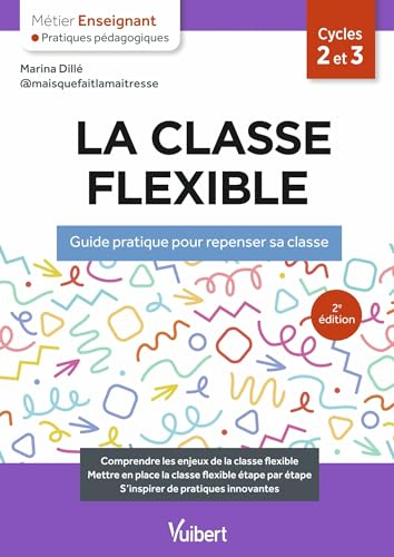 La classe flexible, cycles 2 et 3 : guide pratique pour repenser sa classe