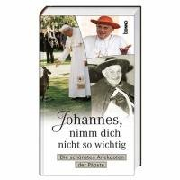 johannes, nimm dich nicht so wichtig: die schönsten anekdoten der päpste