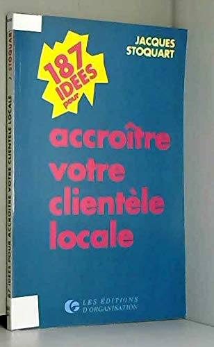 187 idées pour accroître votre clientèle locale