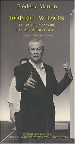 Robert Wilson : le temps pour voir, l'espace pour écouter : essai