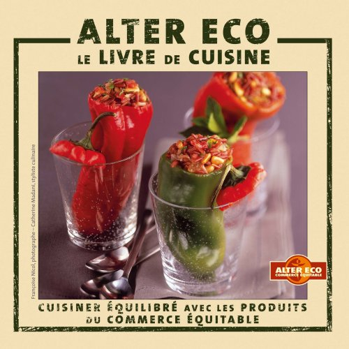 Alter éco, le livre de cuisine : cuisiner équilibré avec les produits du commerce équitable