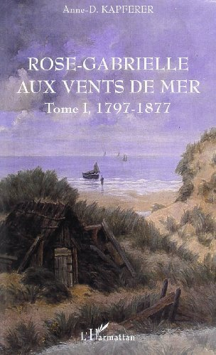 Rose-Gabrielle aux vents de mer. Vol. 1. 1797-1877