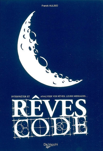 Rêves, code : interpréter et analyser vos rêves, leurs messages...