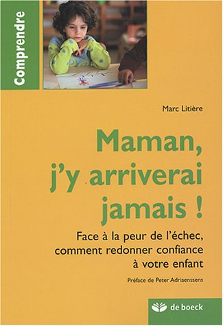 Maman, j'y arriverai jamais : face à la peur de l'échec, comment redonner confiance à votre enfant