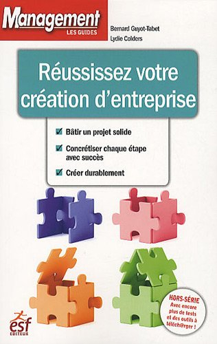 Réussissez votre création d'entreprise : bâtir un projet solide, concrétiser chaque étape avec succè
