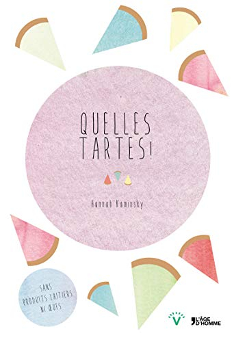 Quelles tartes ! : plus de 100 recettes pour combler vos envies salées et sucrées : sans produits la