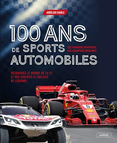 100 ans de sports automobiles : des pionniers intrépides aux champions modernes : découvrez le monde
