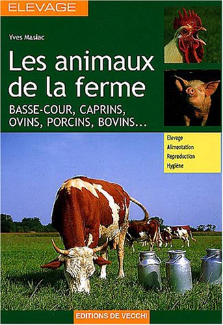 Les animaux de la ferme : basse-cour, caprins, ovins, porcins, bovins... : élevage, alimentation, re