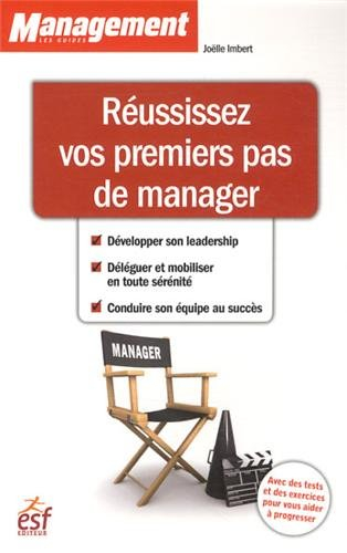 Réussissez vos premiers pas de manager : développer son leadership, déléguer et mobiliser en toute s