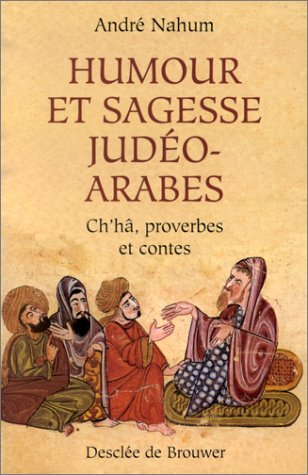 Humour et sagesse judéo-arabes : histoires de Ch'hâ, proverbes, etc.