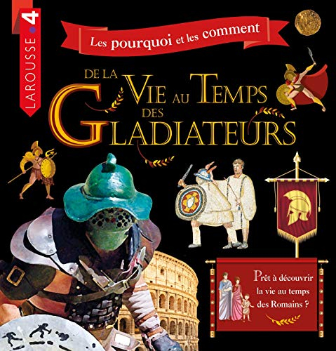 Les pourquoi et les comment. De la vie au temps des gladiateurs