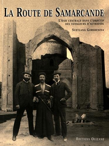 La route de Samarcande : l'Asie centrale dans l'objectif des voyageurs d'autrefois