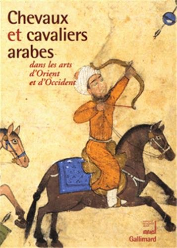 Chevaux et cavaliers arabes dans les arts d'Orient et d'Occident : exposition, Paris, Institut du mo