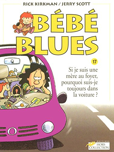 Bébé blues. Vol. 17. Si je suis une mère au foyer, pourquoi suis-je toujours dans la voiture ?
