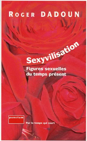 Sexyvilisation : figures sexuelles du temps présent