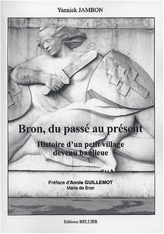 Bron, du passé au présent : Histoire d'un petit village devenue banlieue