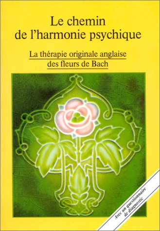 Le chemin de l'harmonie psychique : la thérapie originale des fleurs de Bach