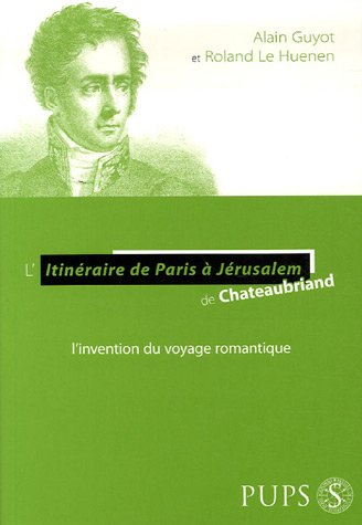 L'itinéraire de Paris à Jérusalem de Chateaubriand : l'invention du voyage romantique