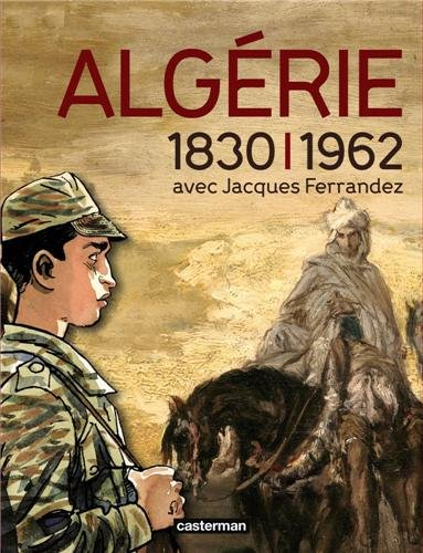 Algérie 1830-1962 avec Jacques Ferrandez : exposition, Paris, Musée de l'Armée, 16 mai-29 juillet 20