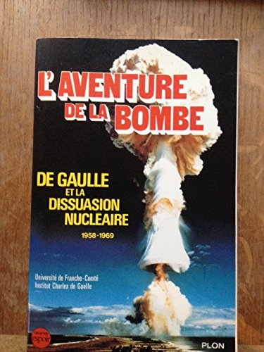 L'Aventure de la bombe : De Gaulle et la dissuasion nucléaire, 1958-1969