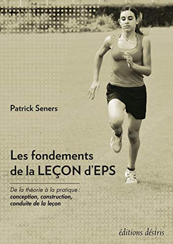 Les fondements de la leçon d'EPS : de la théorie à la pratique : conception, construction, conduite 