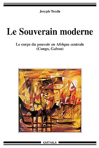 Le Souverain moderne : Le corps du pouvoir en Afrique centrale (Congo, Gabon)
