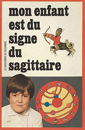 sagittaire : 22 novembre-20 décembre (connaître et comprendre votre enfant par l'astrologie)