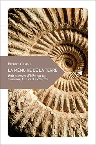 La mémoire de la terre : petit gisement d'idées sur les minéraux, fossiles et météorites