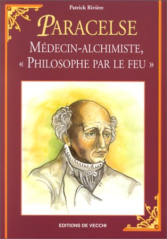 Paracelse : médecin-alchimiste, "philosophe par le feu"