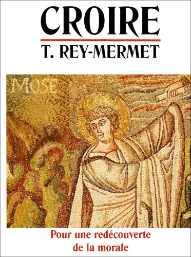 Croire. Vol. 4. Pour une redécouverte de la morale