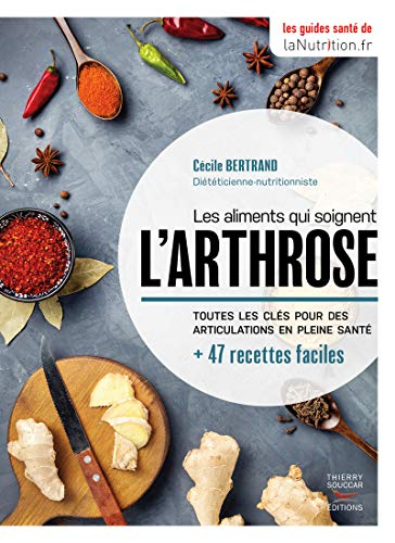 Les aliments qui soignent l'arthrose : toutes les clés pour des articulations en pleine santé : + 47