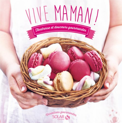 Vive maman ! : tendresse et douceurs gourmandes