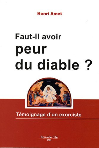 Faut-il avoir peur du diable ? : témoignage d'un exorciste