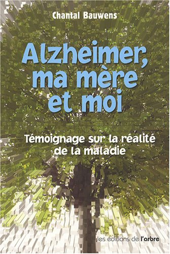 Alzheimer, ma mère et moi : témoignage sur la réalité de la maladie