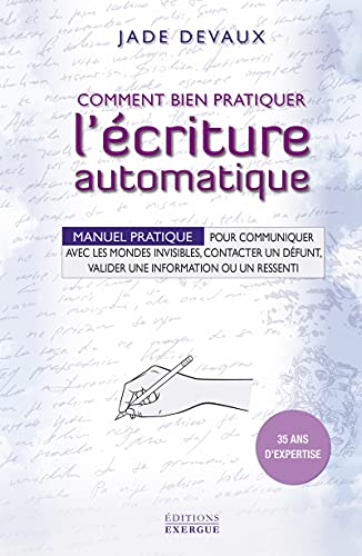 Comment bien pratiquer l'écriture automatique : manuel pratique pour communiquer avec les mondes inv